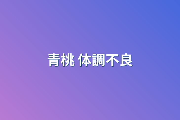 「青桃 体調不良」のメインビジュアル