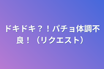 「ドキドキ？！パチョ体調不良！（リクエスト）」のメインビジュアル