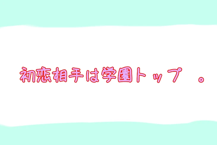 「初 恋 相 手 は 学 園 ト ッ プ　。」のメインビジュアル