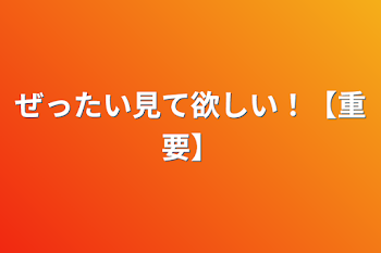 ぜったい見て欲しい！【重要】