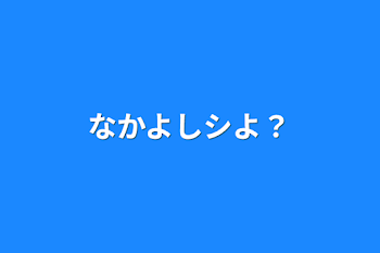 なかよしシよ？