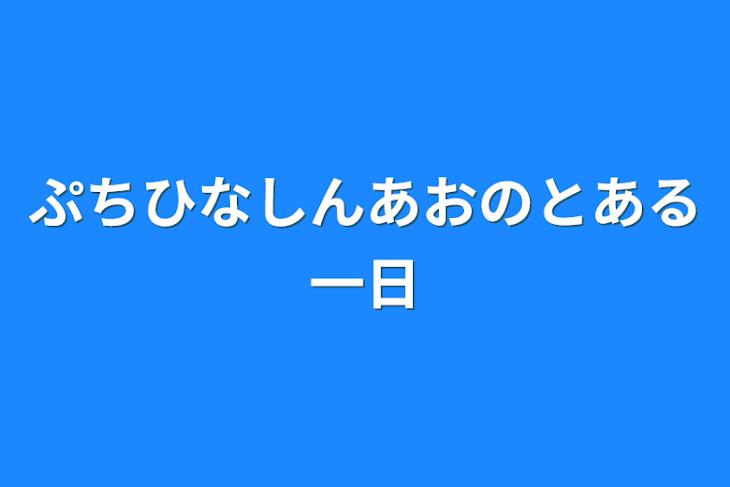 「ぷちひなしんあおのとある一日」のメインビジュアル