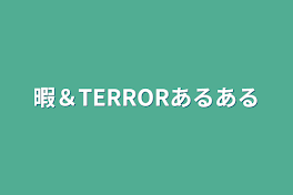 暇＆TERRORあるある