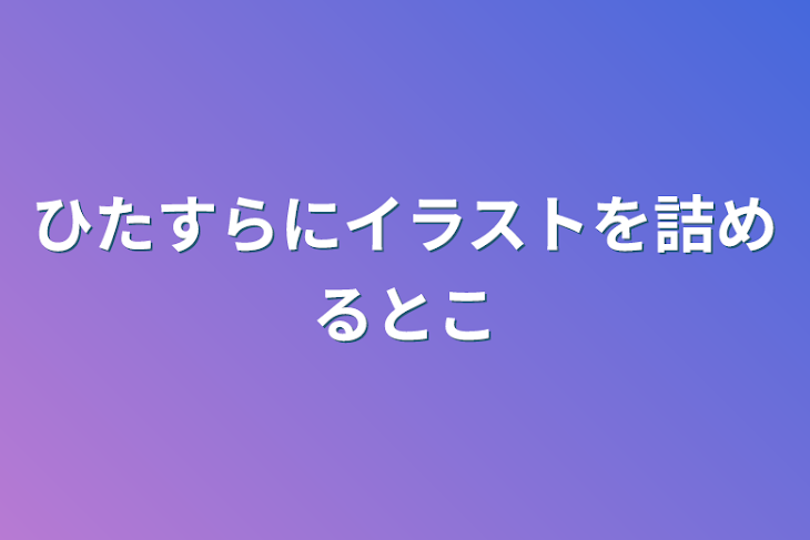 「ひたすらにイラストを詰めるとこ」のメインビジュアル