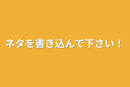 ネタを書き込んで下さい！