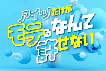 アイツだけがモテるなんて許せない