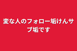 変な人のフォロー垢けんサブ垢です