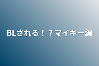 BLされる！？マイキー編