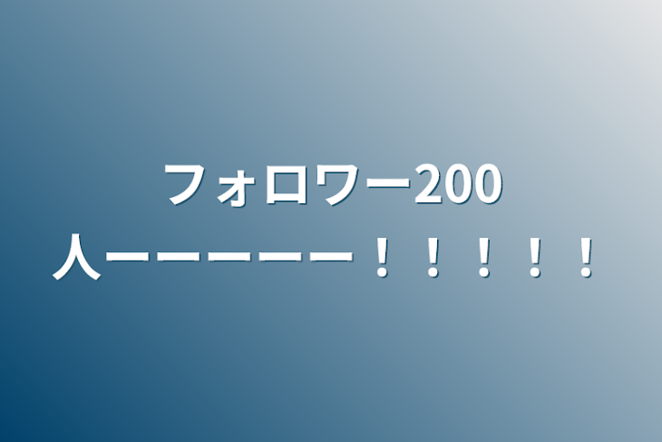 「フォロワー200人ーーーーー！！！！！」のメインビジュアル