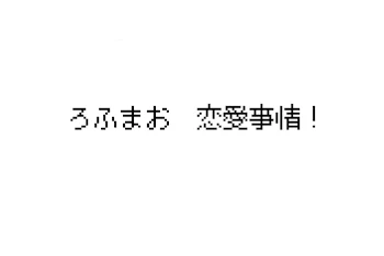 ろふまお恋愛事情！