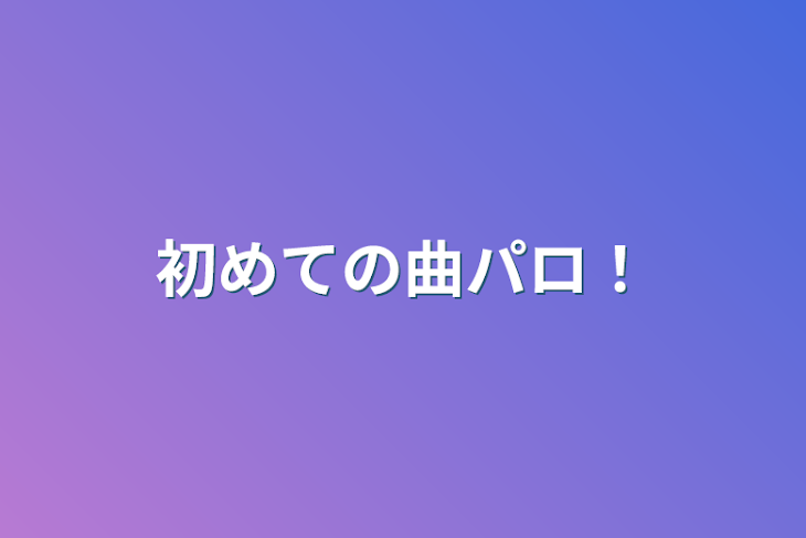 「初めての曲パロ！」のメインビジュアル