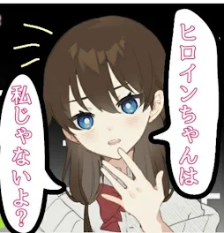 ヒロインちゃんは、私じゃないよ？