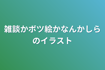 雑談かボツ絵かなんかしらのイラスト