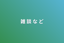 雑 談 な ど