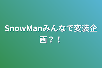 SnowManみんなで変装企画？！