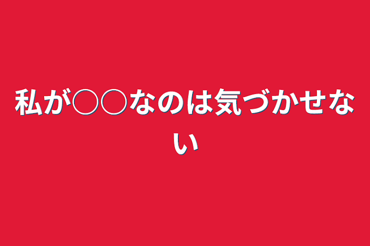 「私が○○なのは気づかせない」のメインビジュアル