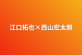 江口拓也×西山宏太朗