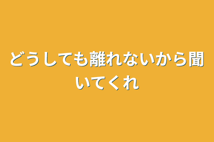 「どうしても離れないから聞いてくれ」のメインビジュアル