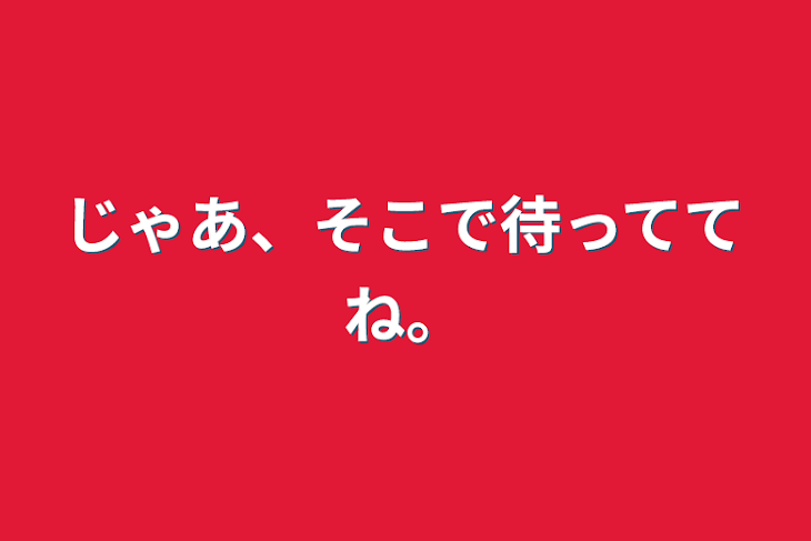 「じゃあ、そこで待っててね。」のメインビジュアル