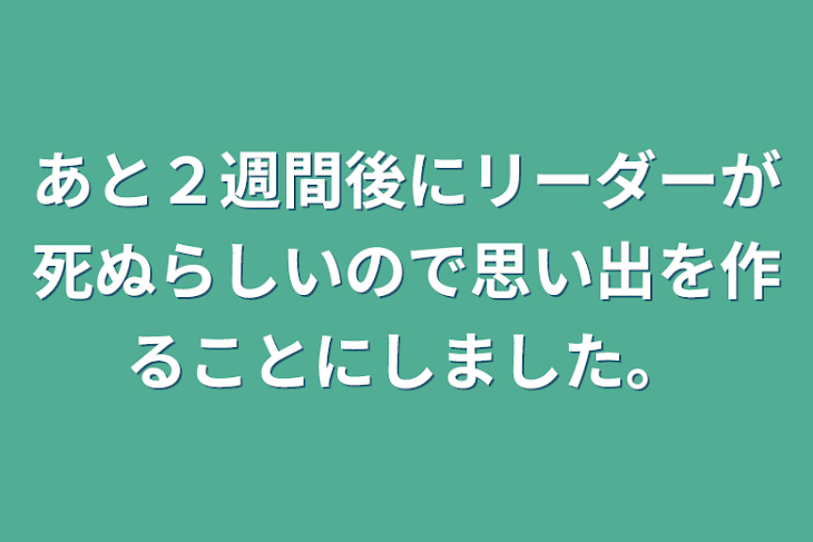 「あと２週間後にリーダーが死ぬらしいので思い出を作ることにしました。」のメインビジュアル