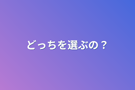 どっちを選ぶの？