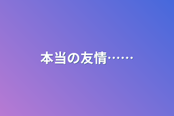 本当の友情……