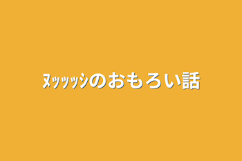 ﾇｯｯｯｼのおもろい話