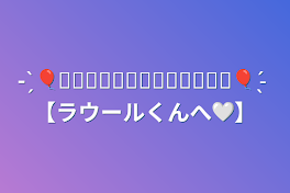 - ̗̀  🎈𝙃‌𝘼‌𝙋‌𝙋‌𝙔‌𝘽‌𝙄‌𝙍‌𝙏‌𝙃‌𝘿‌𝘼‌𝙔🎈  ̖́-‪ 【ラウールくんへ🤍】