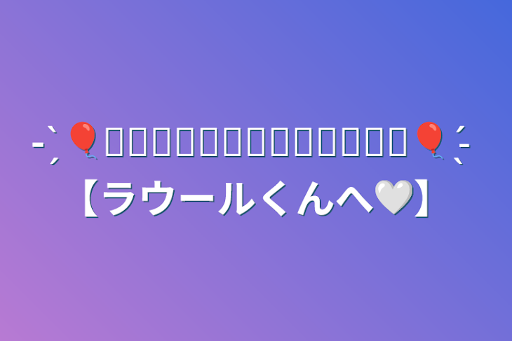 「- ̗̀  🎈𝙃‌𝘼‌𝙋‌𝙋‌𝙔‌𝘽‌𝙄‌𝙍‌𝙏‌𝙃‌𝘿‌𝘼‌𝙔🎈  ̖́-‪ 【ラウールくんへ🤍】」のメインビジュアル