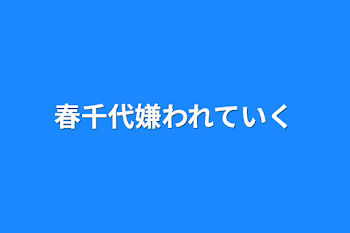 春千代嫌われていく