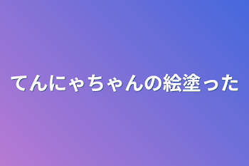 てんにゃちゃんの絵塗った