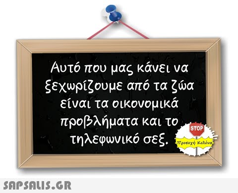 Αυτό που μας κάνει να ξεχωρίζουμε από τα ζα είναι τα οικονομικά προβλήματα και το τηλεφωνικό σεξ. I STOP Προσοχή Κολόνα SAPSAUS.GR