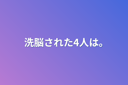 洗脳された4人は｡