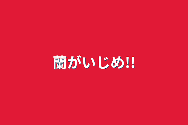 「蘭がいじめ!!」のメインビジュアル