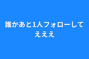 誰かあと1人フォローしてえええ