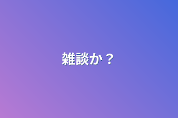 雑談か？