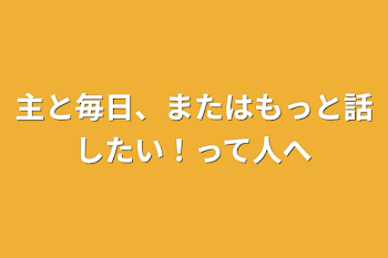 主と毎日、またはもっと話したい！って人へ