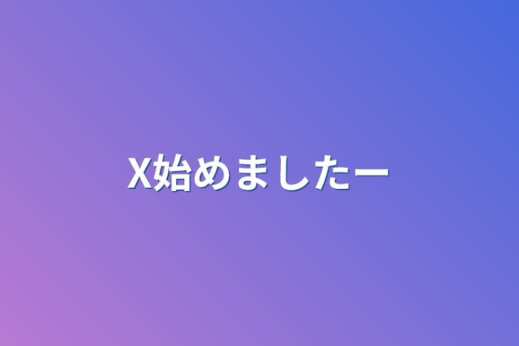 「X始めましたー」のメインビジュアル