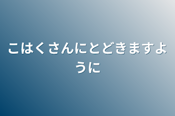 こはくさんにとどきますように