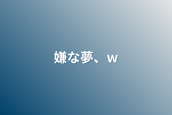 「嫌な夢、w」のメインビジュアル