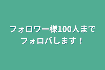 フォロワー様100人までフォロバします！