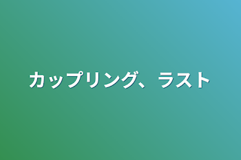 カップリング、ラスト