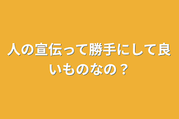 人の宣伝って勝手にして良いものなの？