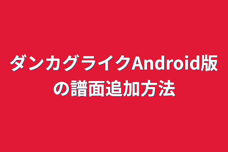 「ダンカグライクAndroid版の譜面追加方法」のメインビジュアル