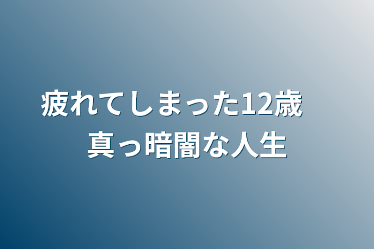 「疲れてしまった12歳　真っ暗闇な人生」のメインビジュアル