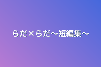 「らだ×らだ〜短編集〜」のメインビジュアル