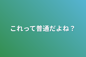 これって普通だよね？