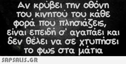 Αν κρύβει Την οθόνη Του κινητου Του κάθε φορά που πλησιάζε5, είναι επειδή σ   αγαπάει και δεν θέλει να σε χτυπήσει Το φως στα μάτια