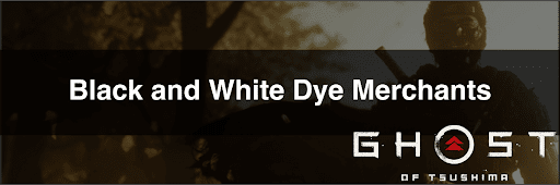 Ghost of Tsushima_Locations and Benefits of the White Dyeworks and Black Dyeworks