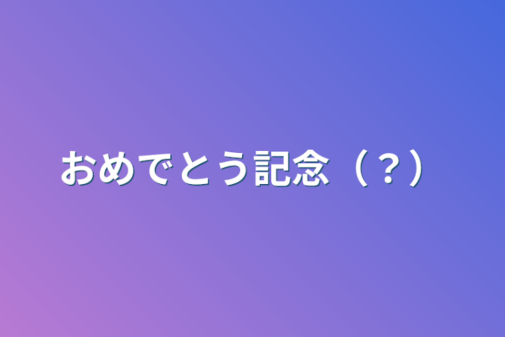 「おめでとう記念（？）」のメインビジュアル